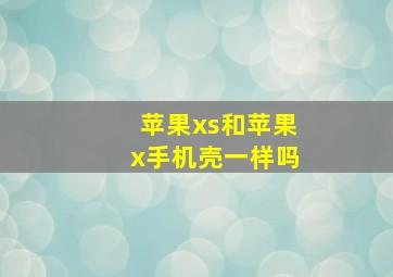 苹果xs和苹果x手机壳一样吗