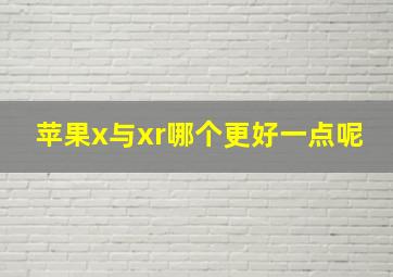 苹果x与xr哪个更好一点呢