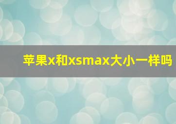 苹果x和xsmax大小一样吗