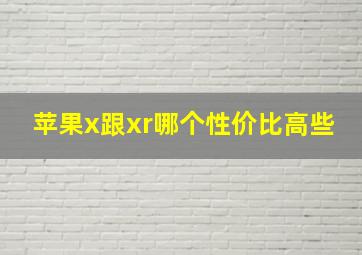 苹果x跟xr哪个性价比高些