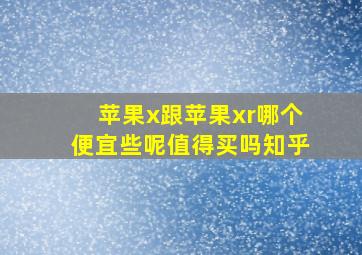 苹果x跟苹果xr哪个便宜些呢值得买吗知乎