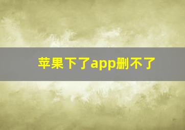 苹果下了app删不了