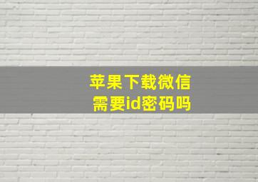 苹果下载微信需要id密码吗