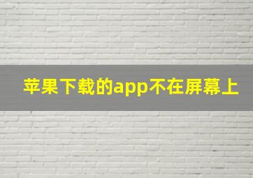 苹果下载的app不在屏幕上