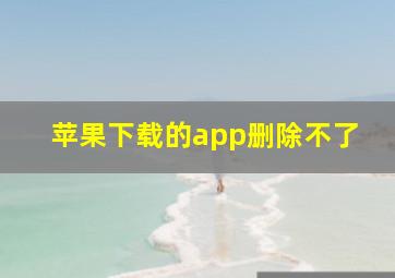 苹果下载的app删除不了