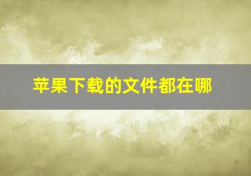 苹果下载的文件都在哪