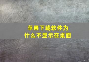 苹果下载软件为什么不显示在桌面