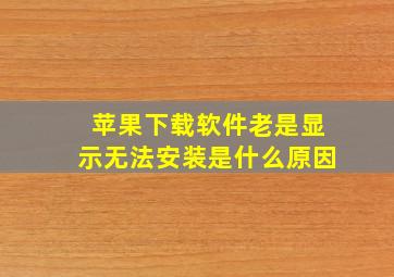 苹果下载软件老是显示无法安装是什么原因