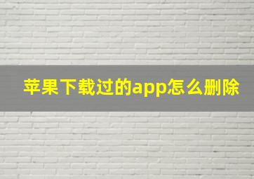 苹果下载过的app怎么删除