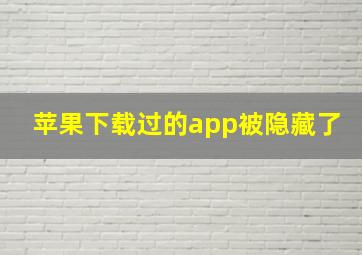 苹果下载过的app被隐藏了