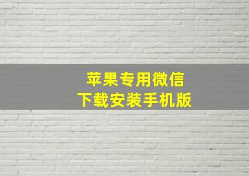 苹果专用微信下载安装手机版