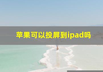 苹果可以投屏到ipad吗