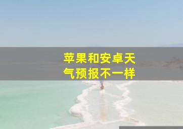 苹果和安卓天气预报不一样