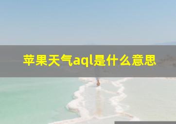 苹果天气aql是什么意思