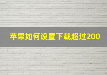 苹果如何设置下载超过200