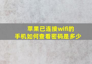 苹果已连接wifi的手机如何查看密码是多少