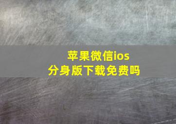 苹果微信ios分身版下载免费吗