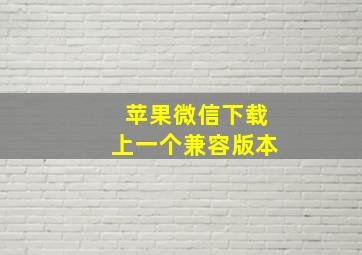 苹果微信下载上一个兼容版本