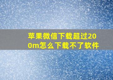 苹果微信下载超过200m怎么下载不了软件