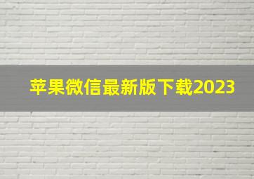 苹果微信最新版下载2023