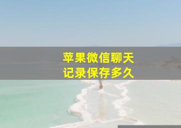 苹果微信聊天记录保存多久