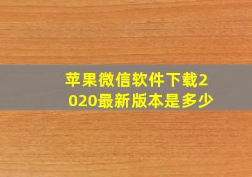 苹果微信软件下载2020最新版本是多少