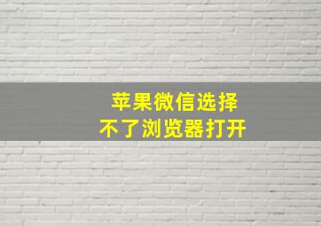 苹果微信选择不了浏览器打开