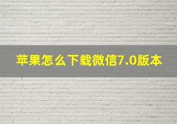 苹果怎么下载微信7.0版本