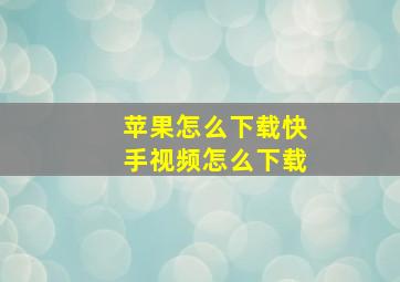 苹果怎么下载快手视频怎么下载