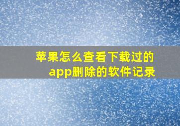 苹果怎么查看下载过的app删除的软件记录