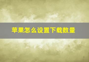 苹果怎么设置下载数量