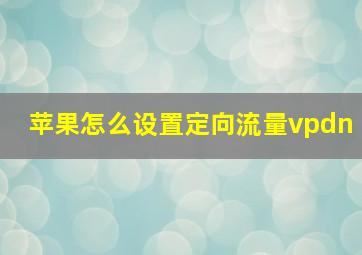 苹果怎么设置定向流量vpdn