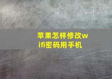 苹果怎样修改wifi密码用手机