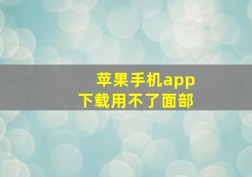 苹果手机app下载用不了面部