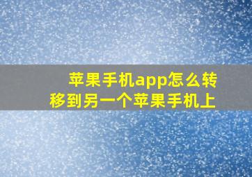 苹果手机app怎么转移到另一个苹果手机上