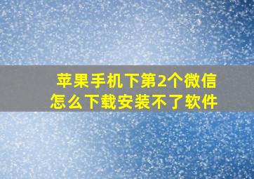 苹果手机下第2个微信怎么下载安装不了软件