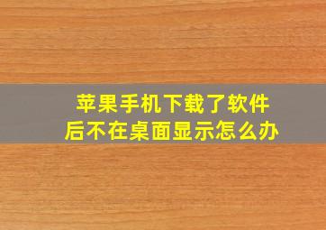 苹果手机下载了软件后不在桌面显示怎么办