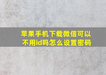 苹果手机下载微信可以不用id吗怎么设置密码