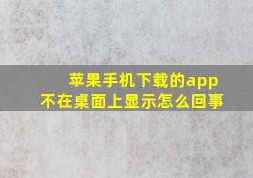 苹果手机下载的app不在桌面上显示怎么回事