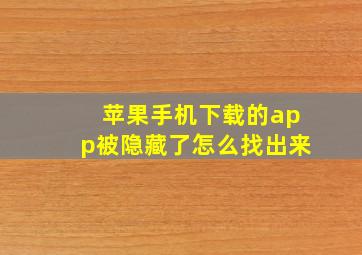 苹果手机下载的app被隐藏了怎么找出来