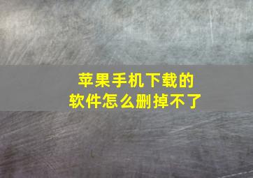 苹果手机下载的软件怎么删掉不了