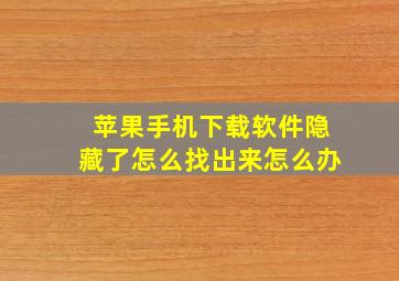 苹果手机下载软件隐藏了怎么找出来怎么办