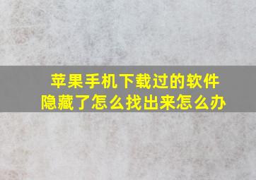 苹果手机下载过的软件隐藏了怎么找出来怎么办