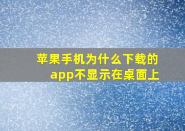 苹果手机为什么下载的app不显示在桌面上