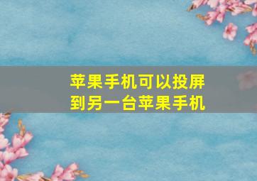 苹果手机可以投屏到另一台苹果手机