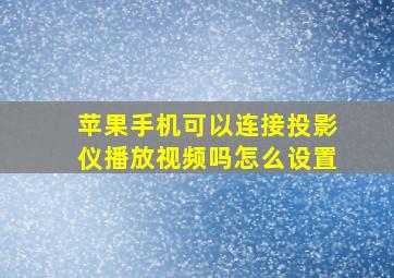 苹果手机可以连接投影仪播放视频吗怎么设置