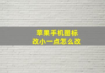 苹果手机图标改小一点怎么改