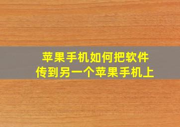 苹果手机如何把软件传到另一个苹果手机上