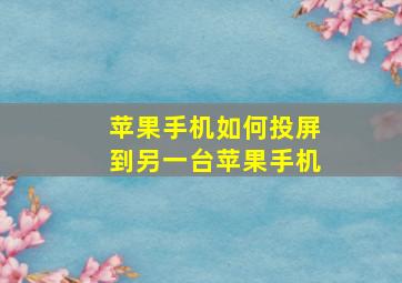 苹果手机如何投屏到另一台苹果手机