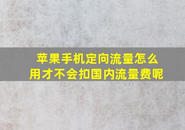 苹果手机定向流量怎么用才不会扣国内流量费呢